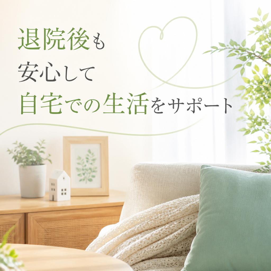 退院後も安心して自宅での生活をサポート